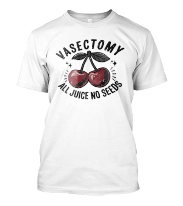 Vasectomy All Juice No Seeds Double Cherries T-Shirt