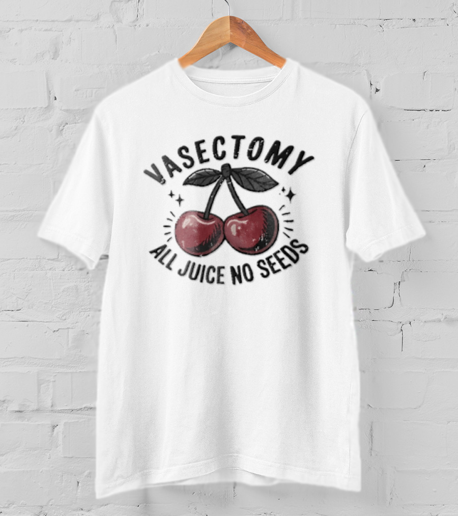 Vasectomy All Juice No Seeds Double Cherries T-Shirt