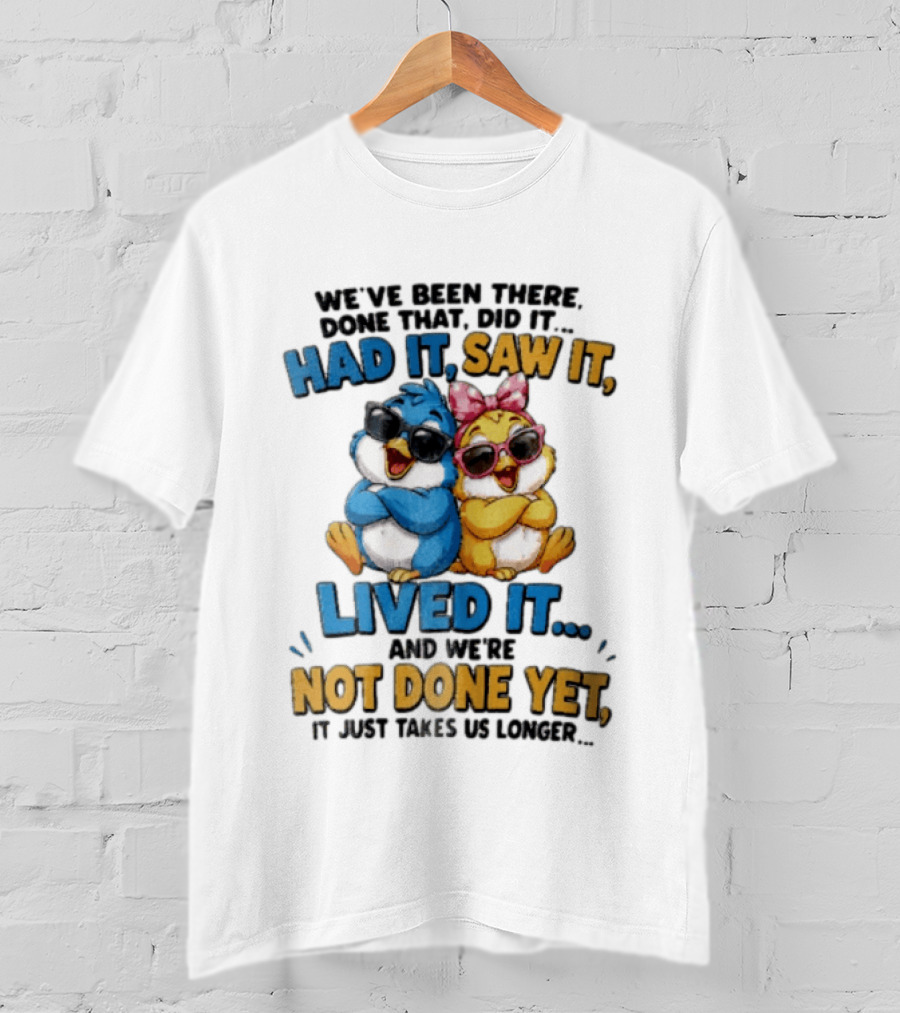 We've Been There Done That Had It Saw It Lived It Birds Not Done Yet Sunglasses Fun T-Shirt