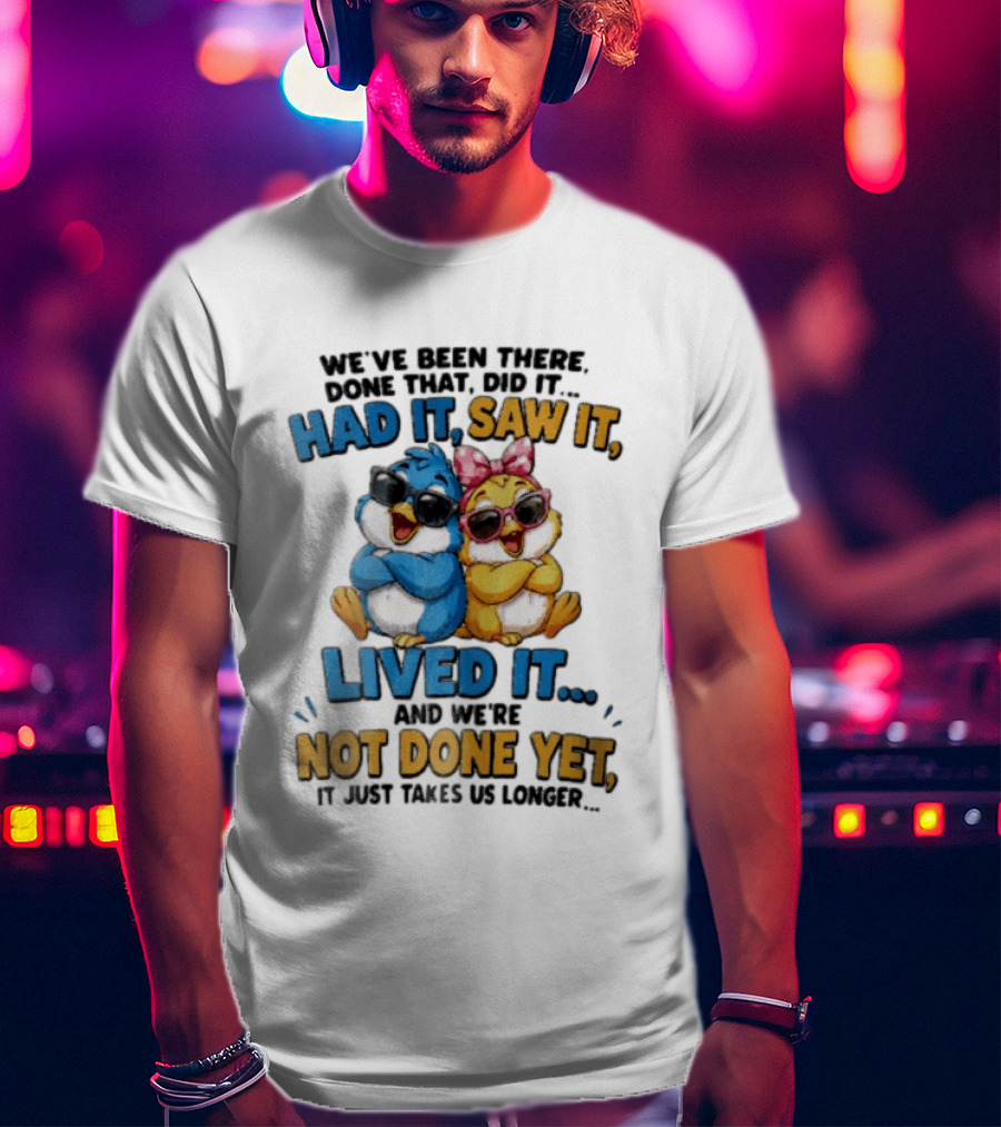 We've Been There Done That Had It Saw It Lived It Birds Not Done Yet Sunglasses Fun T-Shirt