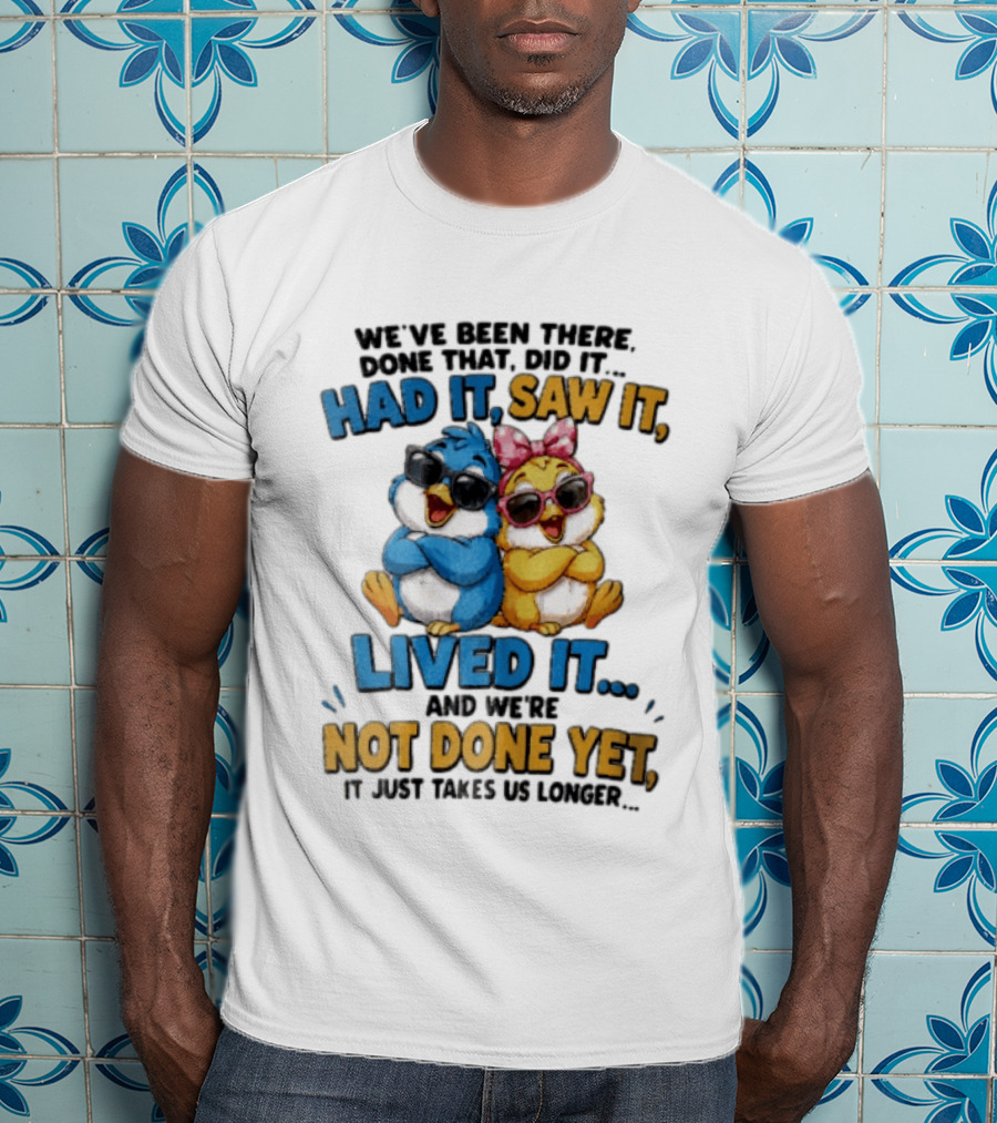 We've Been There Done That Had It Saw It Lived It Birds Not Done Yet Sunglasses Fun T-Shirt