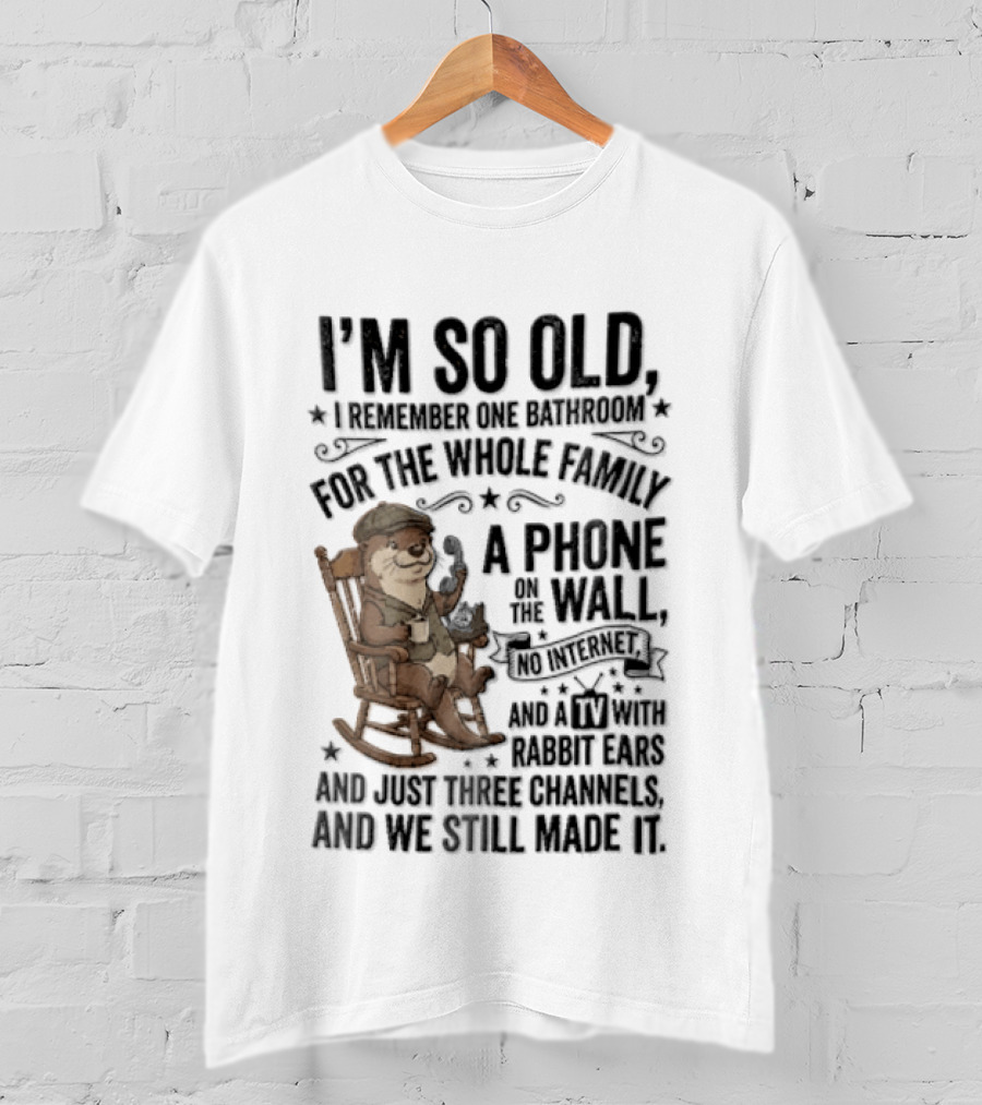 I'm So Old I Remember One Bathroom Phone On The Wall No Internet TV And Homemade Remedies T-Shirt