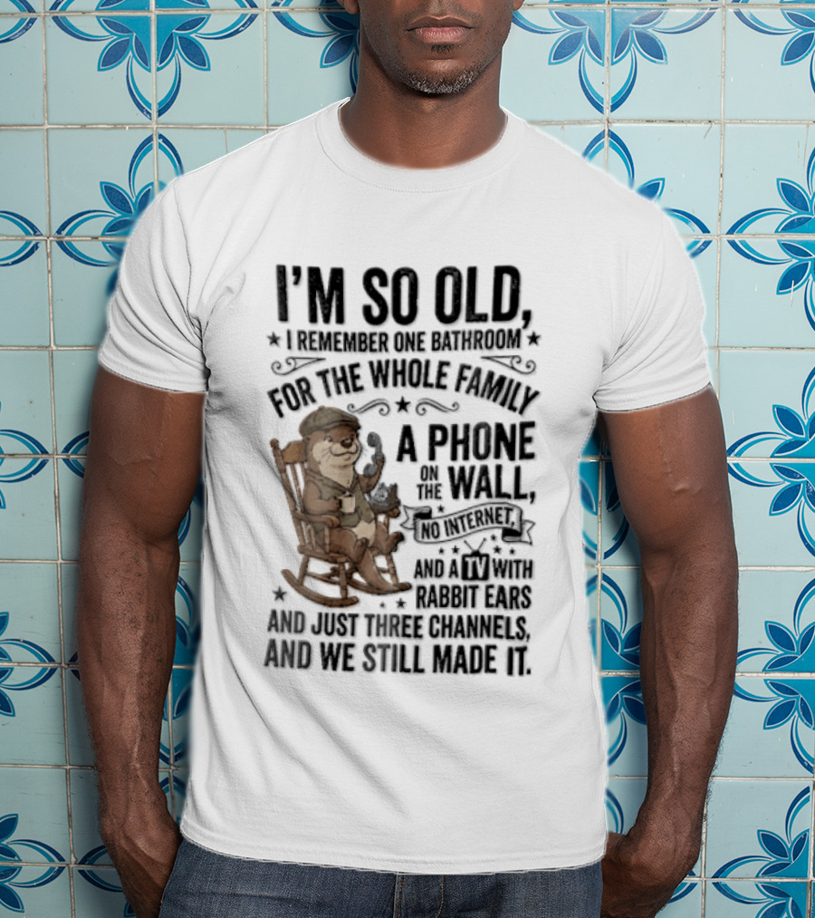 I'm So Old I Remember One Bathroom Phone On The Wall No Internet TV And Homemade Remedies T-Shirt