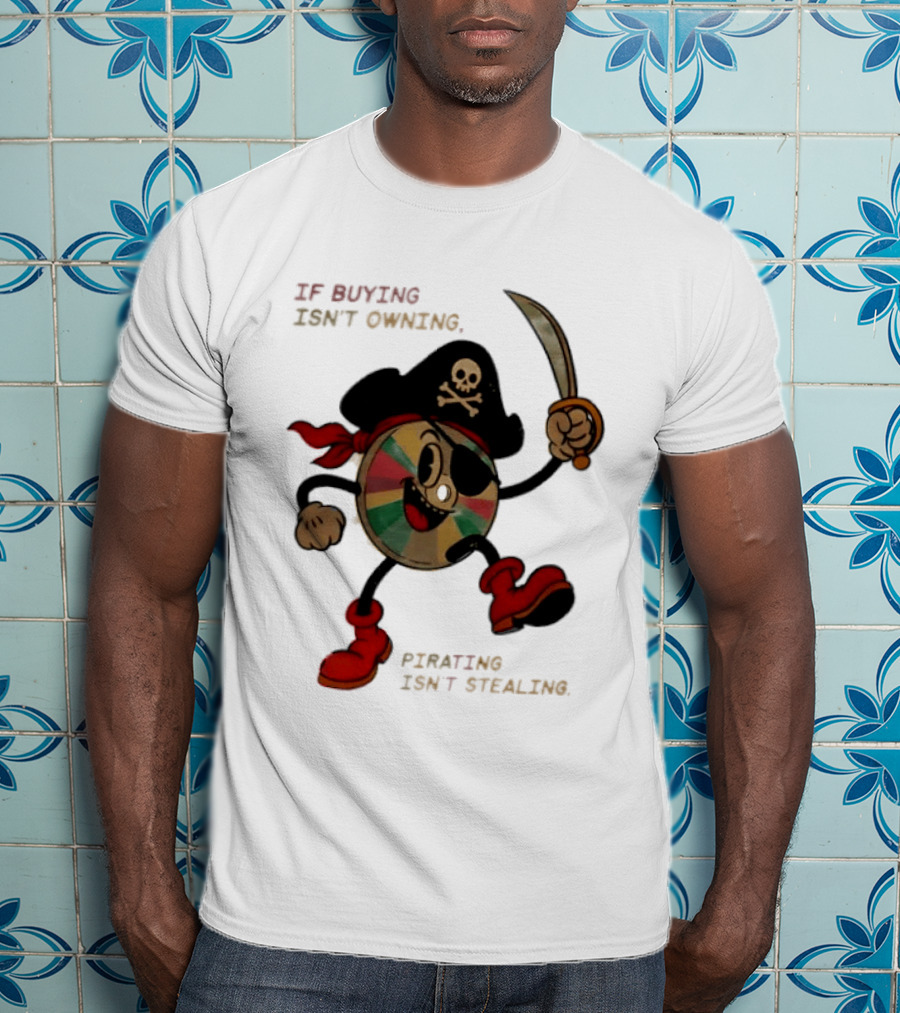 If Buying Isn't Owning Pirating Isn't Stealing Skeleton CD Pirate T-Shirt