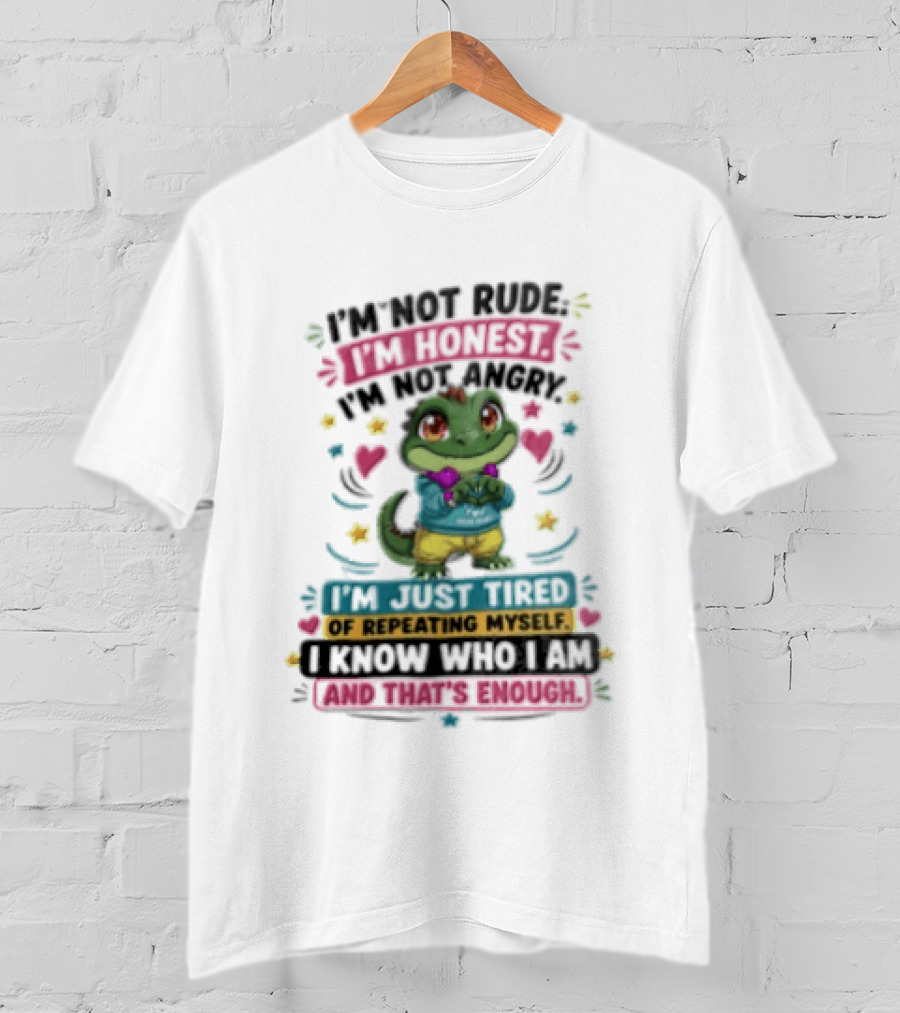I'm Not Rude I'm Honest I'm Just Tired Of Repeating Myself You Know And That's Enough T-Shirt