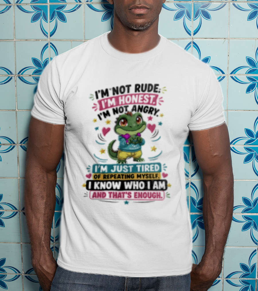 I'm Not Rude I'm Honest I'm Just Tired Of Repeating Myself You Know And That's Enough T-Shirt
