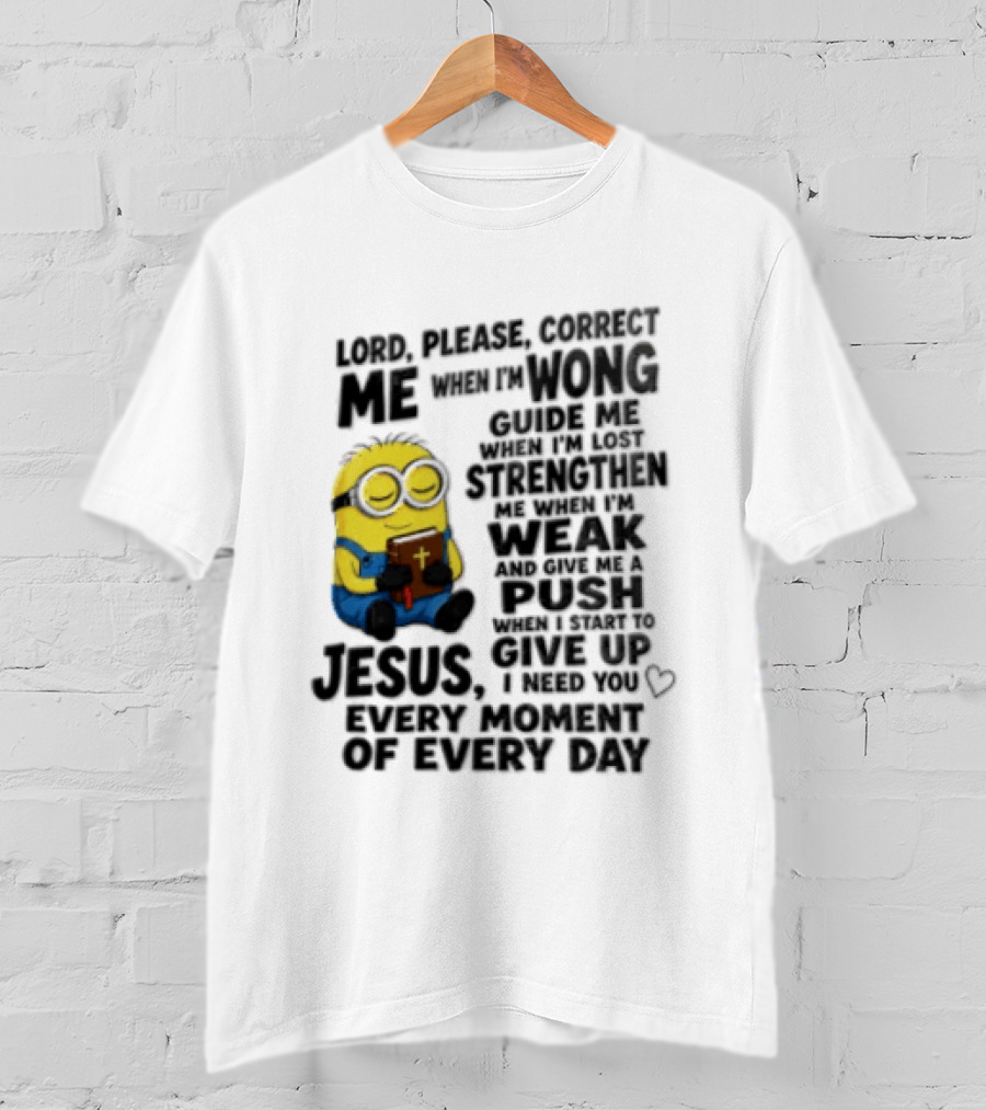 Lord Please Correct Me When I Am Wong Guide Me When I Am Lost Strengthen Me Jesus Take Every Moment Of Every Day T-Shirt