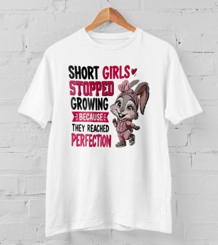 Short Girls Stopped Growing Because They Reached Perfection Bunny T-Shirt
