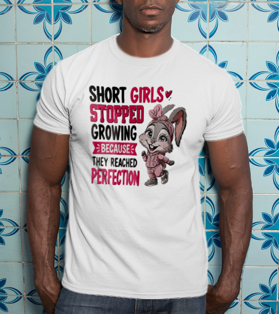 Short Girls Stopped Growing Because They Reached Perfection Bunny T-Shirt