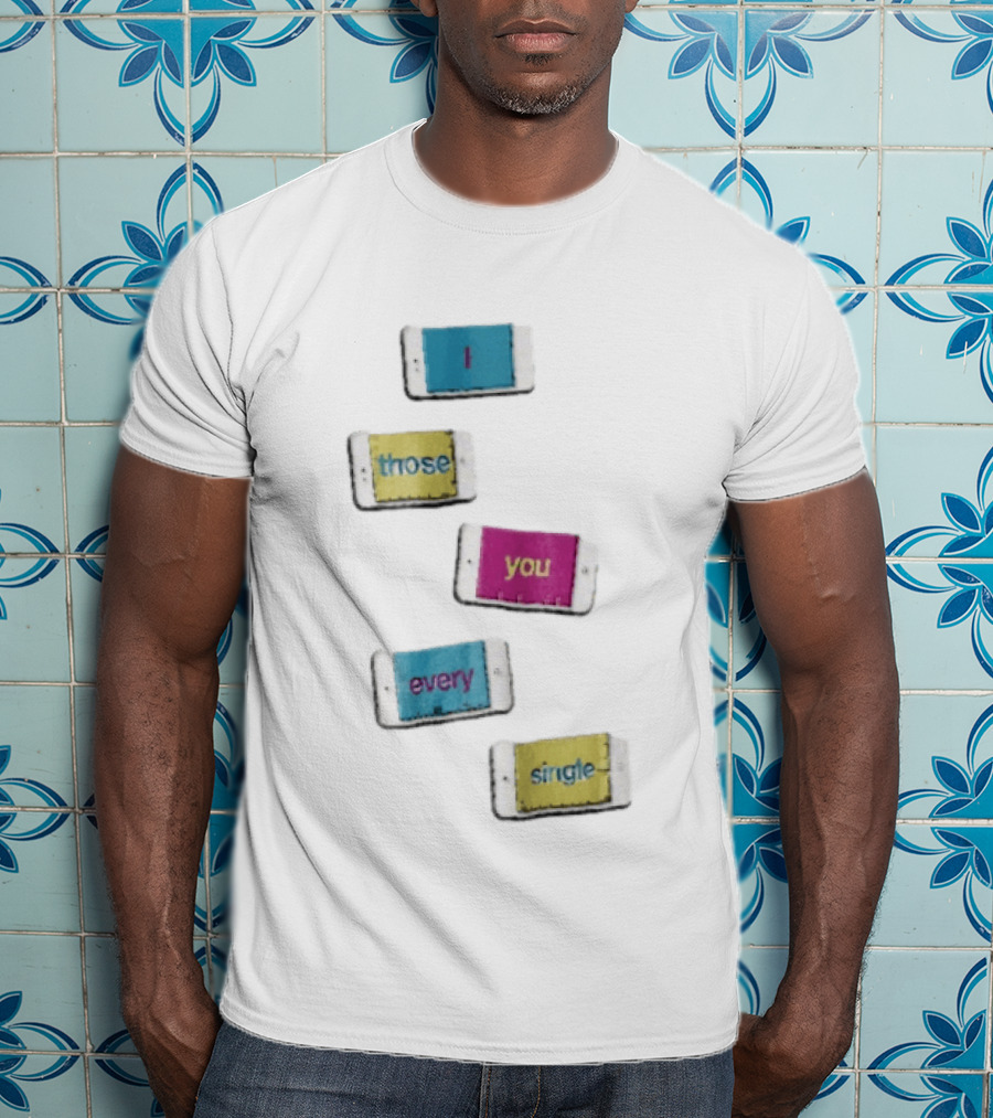 Smartphone Screens Displaying Message I Those You Every Single Day T-Shirt