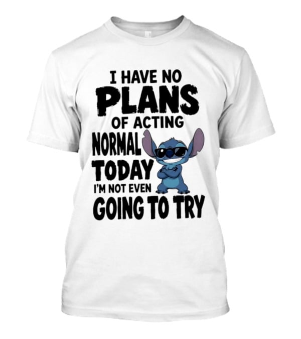 Stitch I Have No Plans Of Acting Normal Today Not Even Going To Try T-Shirt