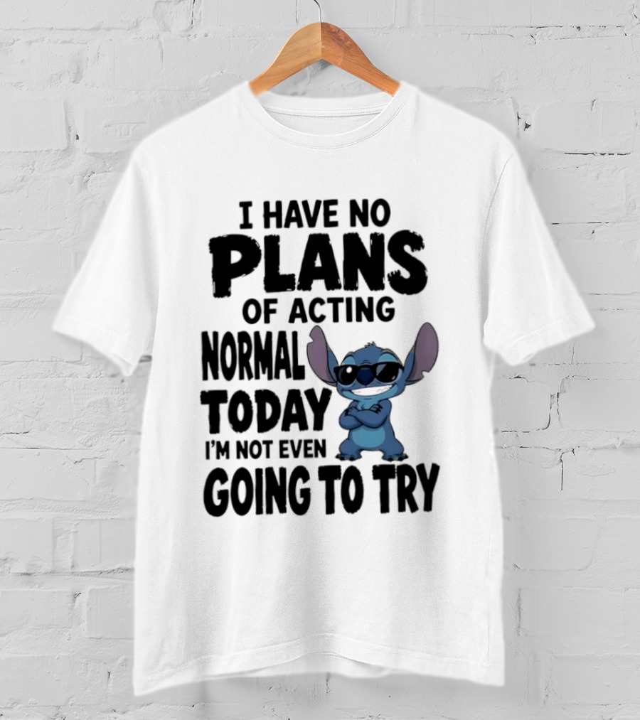 Stitch I Have No Plans Of Acting Normal Today Not Even Going To Try T-Shirt