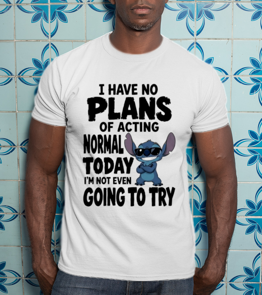 Stitch I Have No Plans Of Acting Normal Today Not Even Going To Try T-Shirt