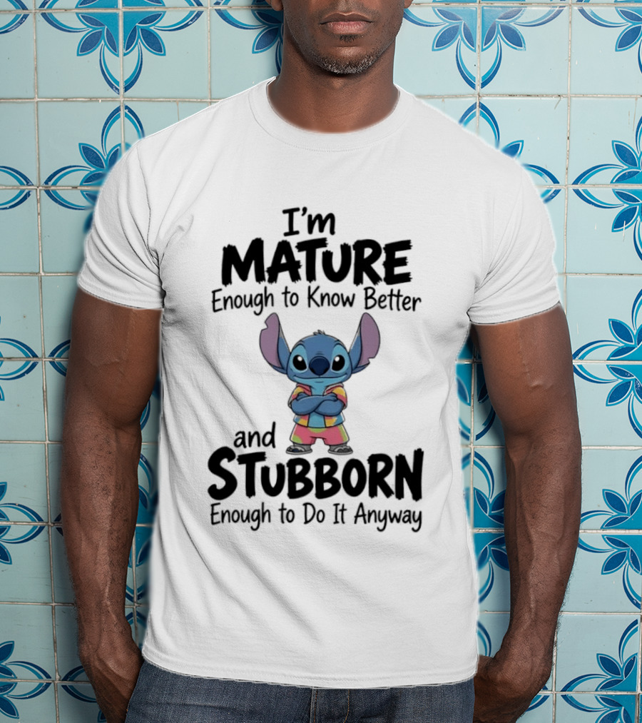 I'm Mature Enough To Know Better Stitch Stubborn Enough To Do It Anyway T-Shirt