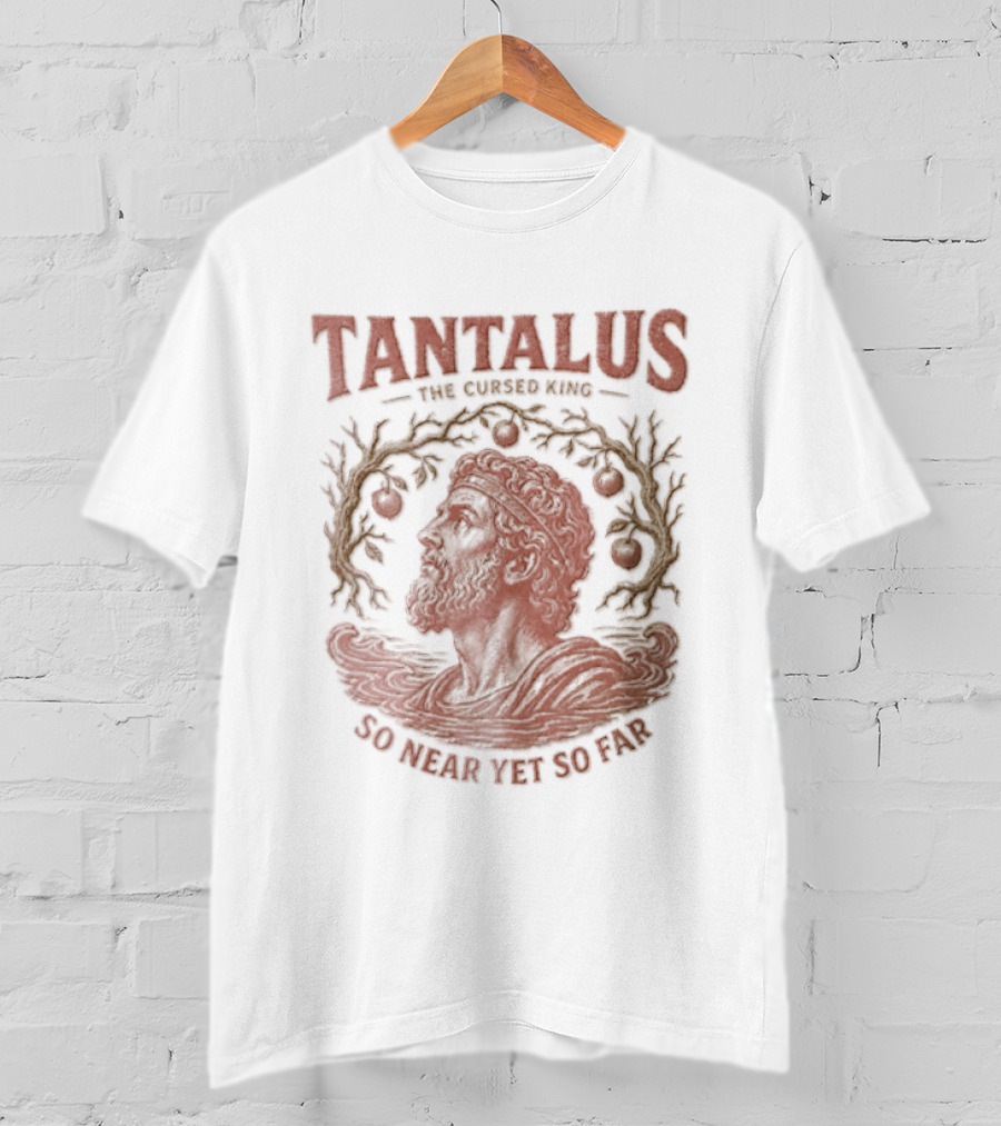 Tantalus The Cursed King So Near Yet So Far Myth Greek Legend T-Shirt