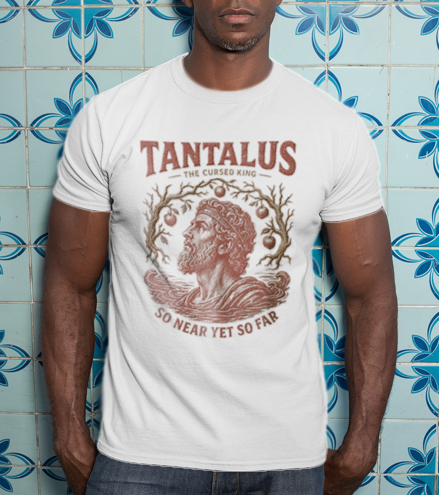Tantalus The Cursed King So Near Yet So Far Myth Greek Legend T-Shirt