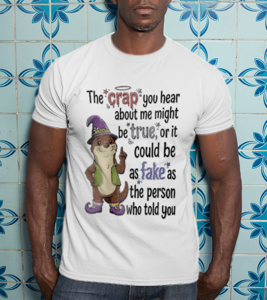 The Crap You Hear About Me Might Be True Otter In Wizard Hat And Vest T-Shirt