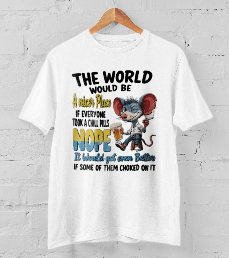 The World Would Be A Nicer Place If Everyone Took A Chill Pills Nope Mouse Holding Beer T-Shirt