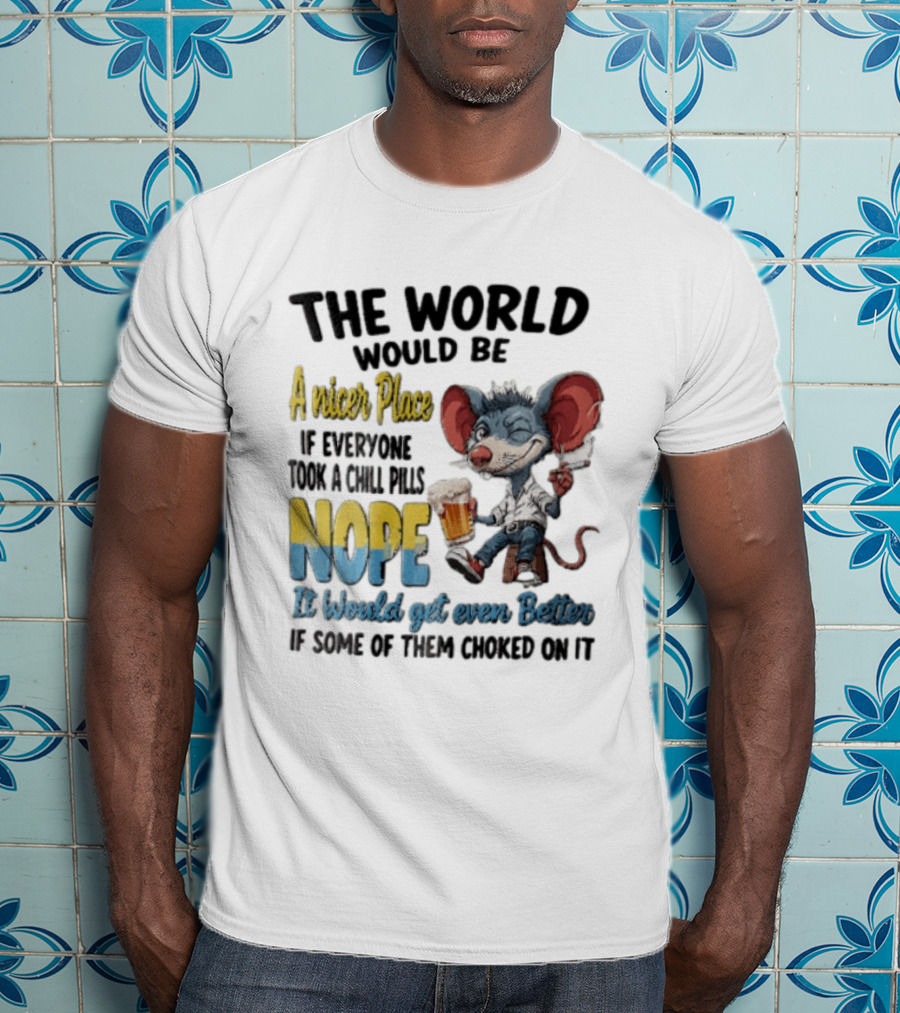 The World Would Be A Nicer Place If Everyone Took A Chill Pills Nope Mouse Holding Beer T-Shirt