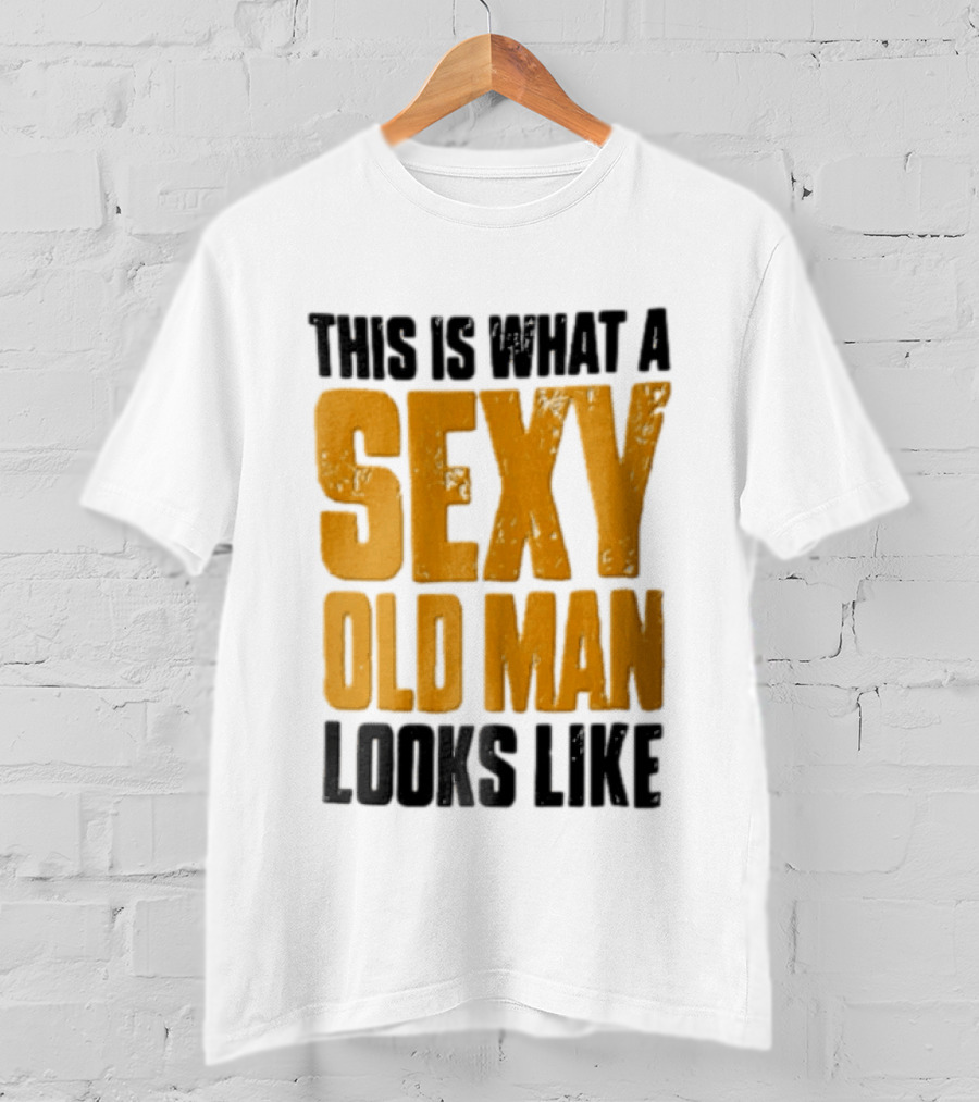 This Is What A Sexy Old Man Looks Like T-Shirt