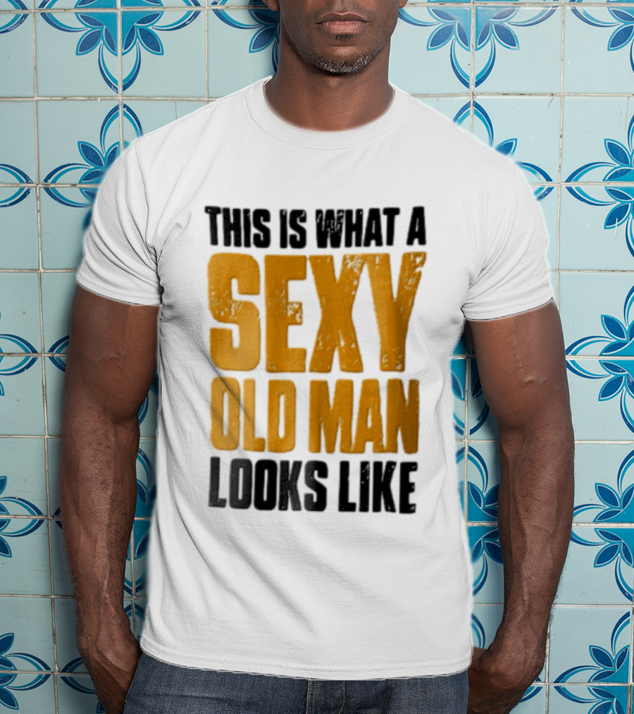This Is What A Sexy Old Man Looks Like T-Shirt