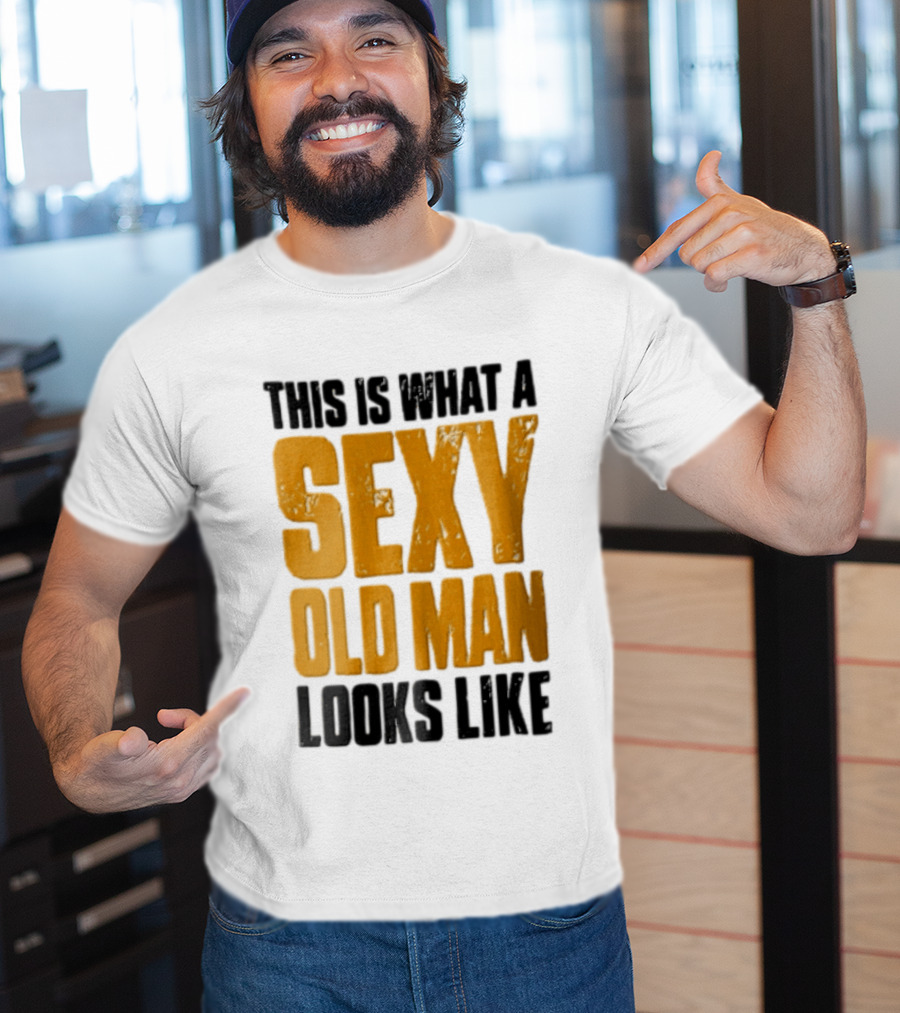 This Is What A Sexy Old Man Looks Like T-Shirt