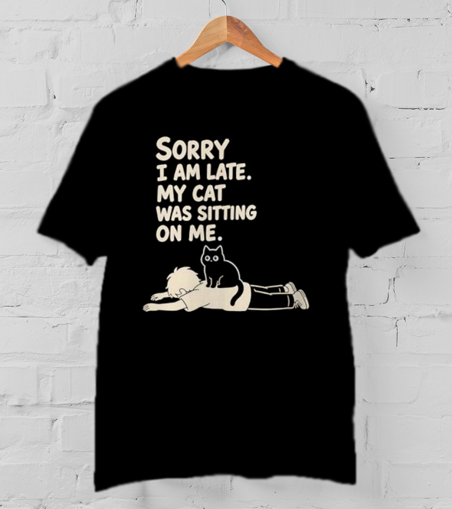 Sorry I Am Late My Cat Was Sitting On Me Cat Lover T-Shirt
