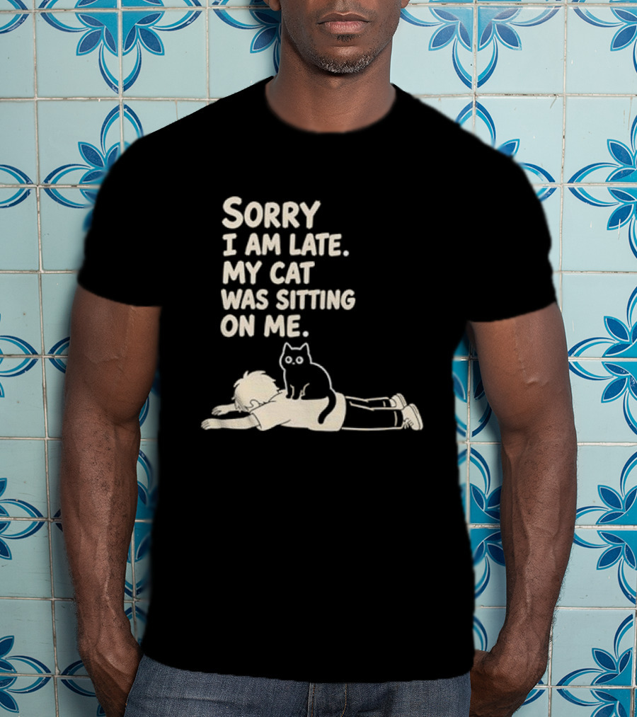 Sorry I Am Late My Cat Was Sitting On Me Cat Lover T-Shirt