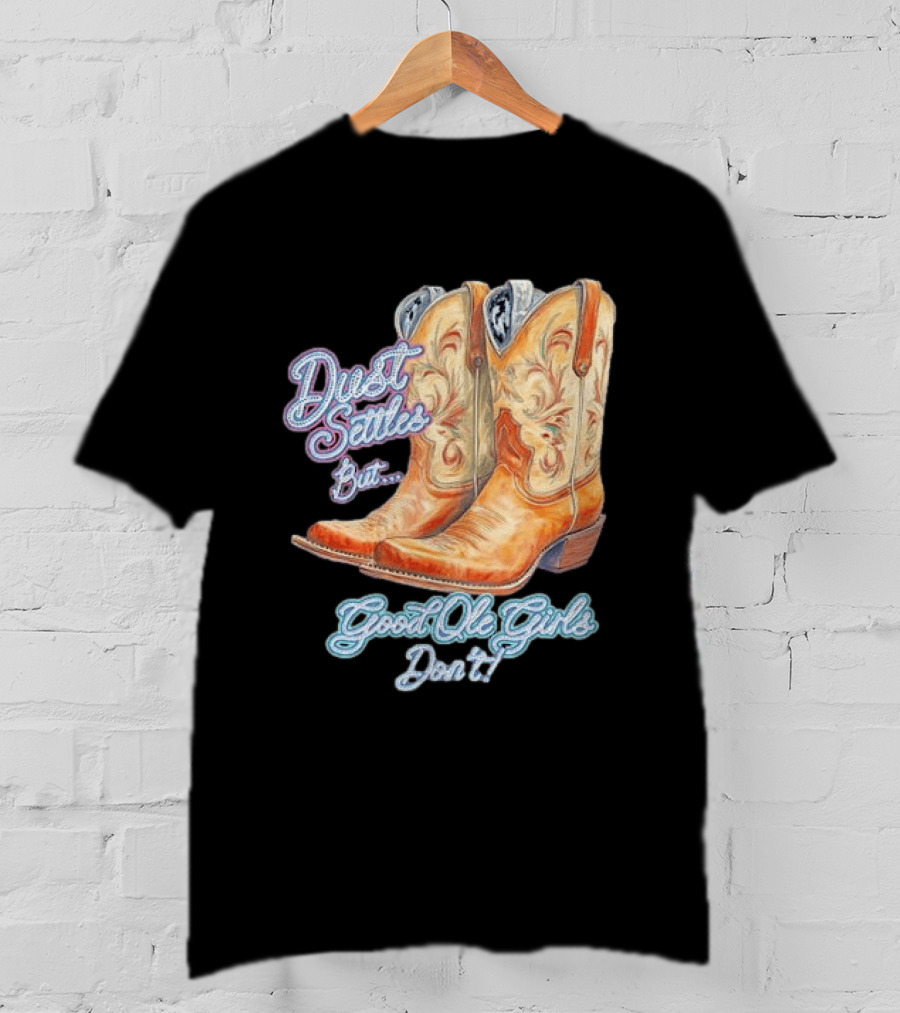 Dust Settles But Good Ole Girls Don't Boots Vintage Western Cowboy T-Shirt