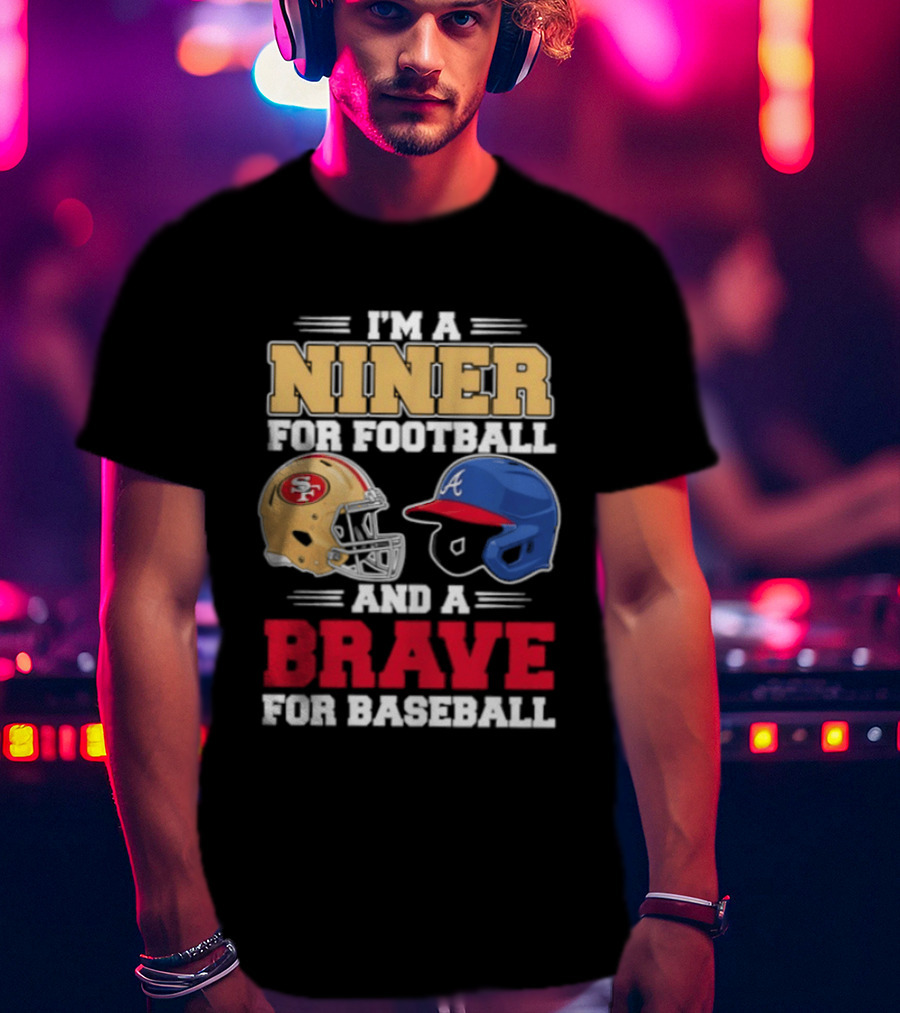 I'm A Niner For Football And A Brave For Baseball With Helmets T-Shirt
