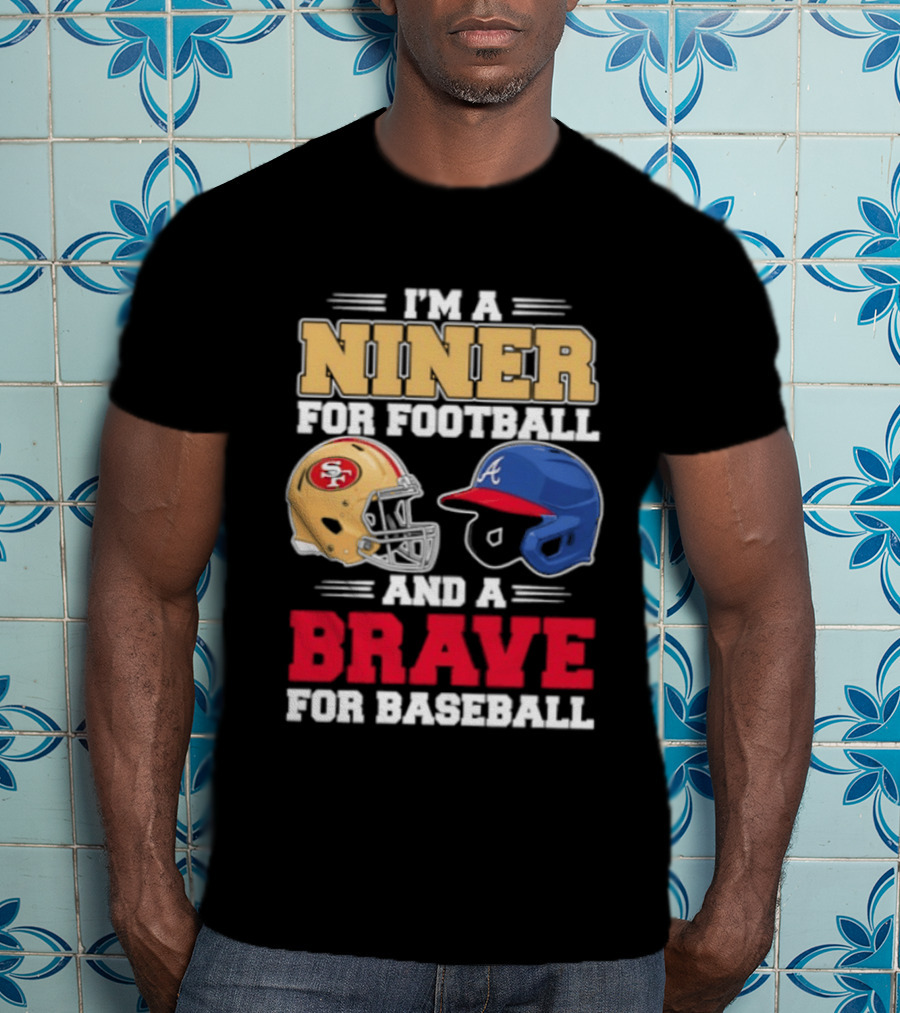 I'm A Niner For Football And A Brave For Baseball With Helmets T-Shirt