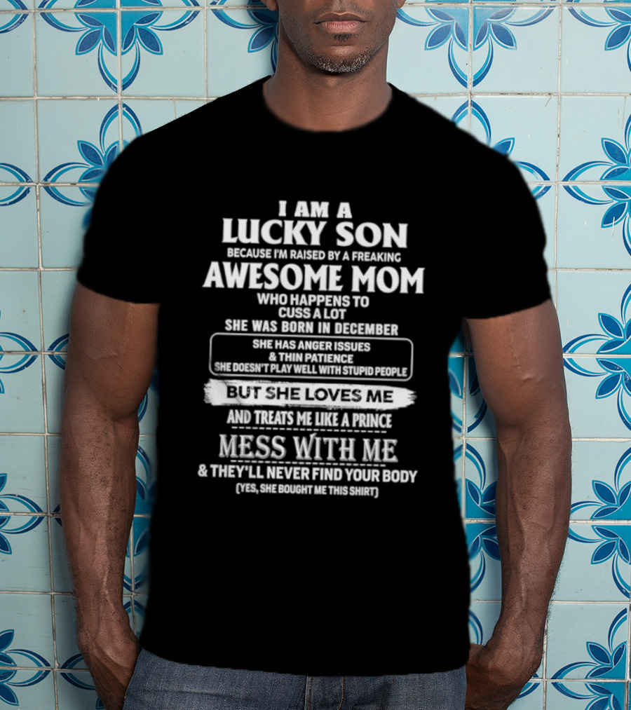 I Am A Lucky Son Raised By An Awesome Mom Who Cusses A Lot Mess With Me They'll Never Find Your Body T-Shirt