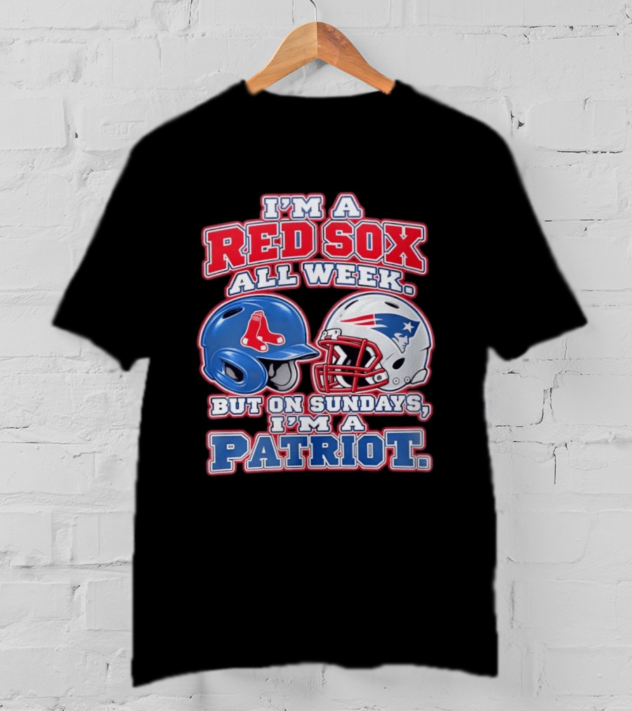I'm A Red Sox All Week But On Sundays I'm A Patriot With Boston And New England Football Helmets T-Shirt