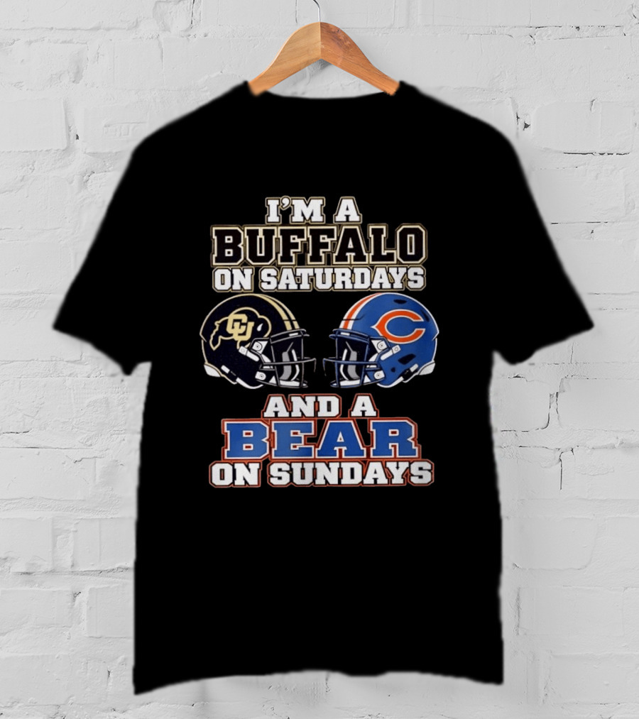 I'm A Buffalo On Saturdays And A Bear On Sundays Colorado CU And Chicago C Fans T-Shirt