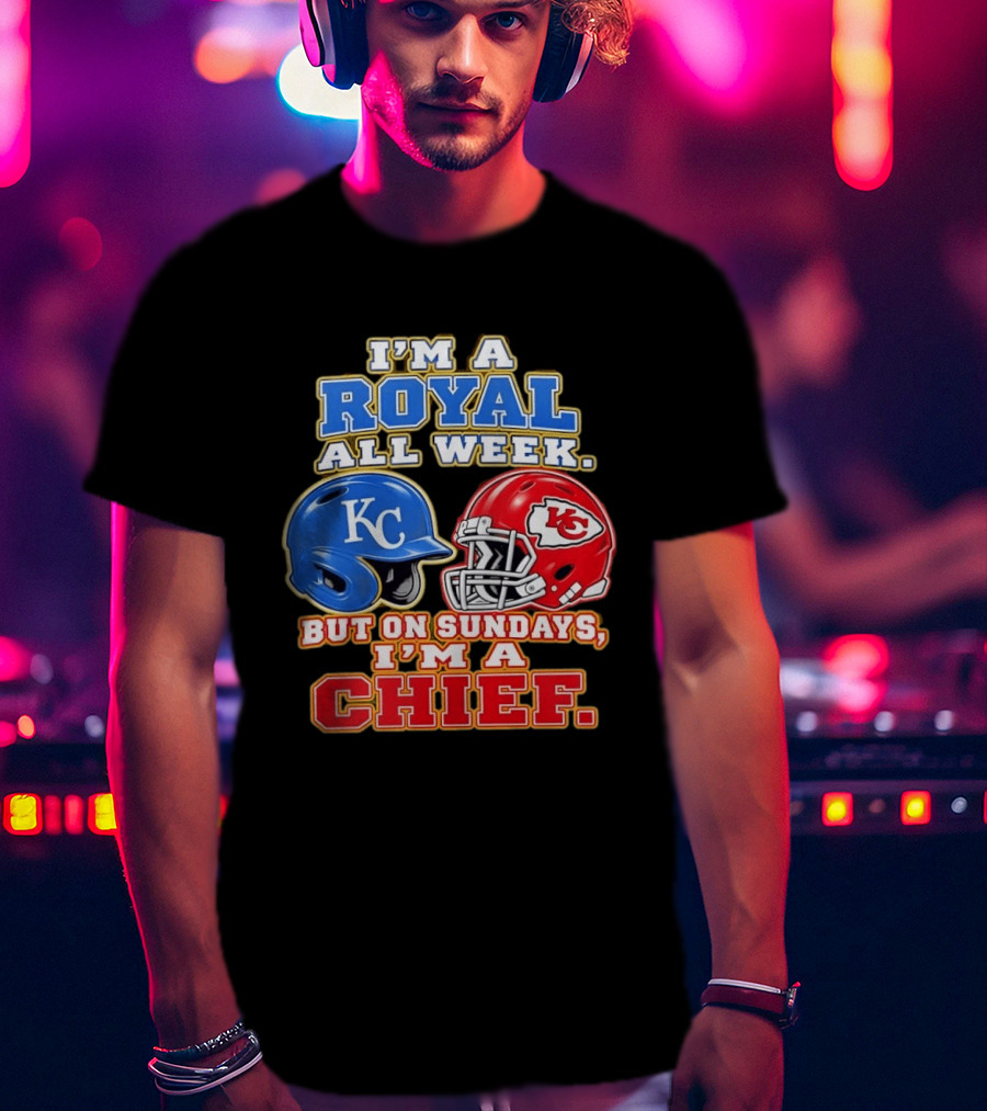I'm A Royal All Week KC Helmet Sundays I'm A Chief T-Shirt