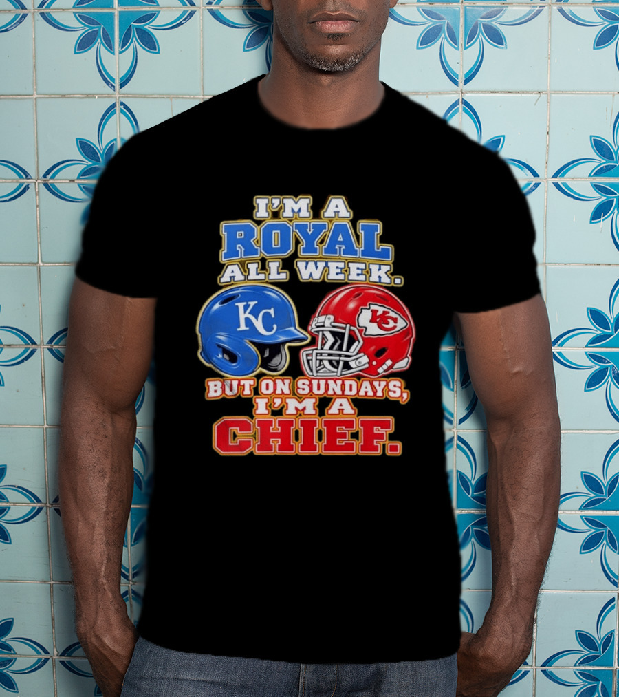 I'm A Royal All Week KC Helmet Sundays I'm A Chief T-Shirt