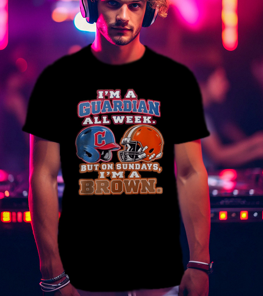 I'm A Guardian All Week Cleveland Helmet Sundays I'm A Brown T-Shirt