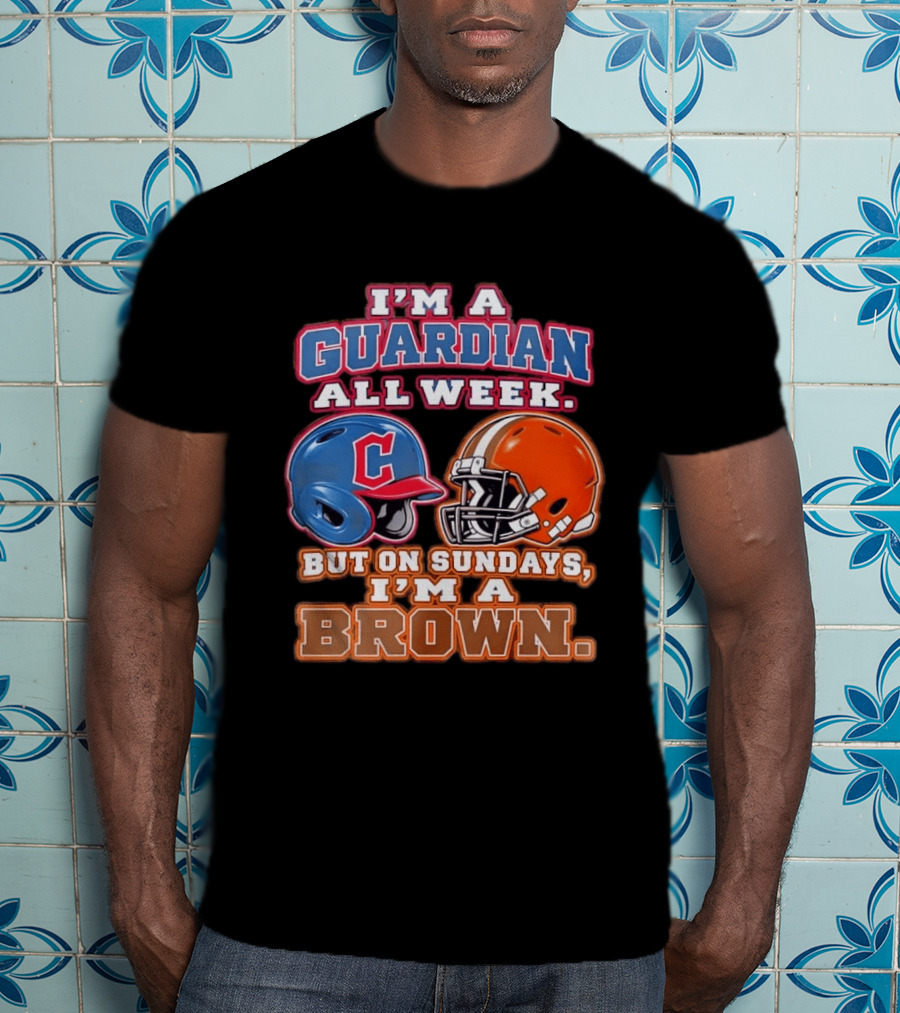 I'm A Guardian All Week Cleveland Helmet Sundays I'm A Brown T-Shirt