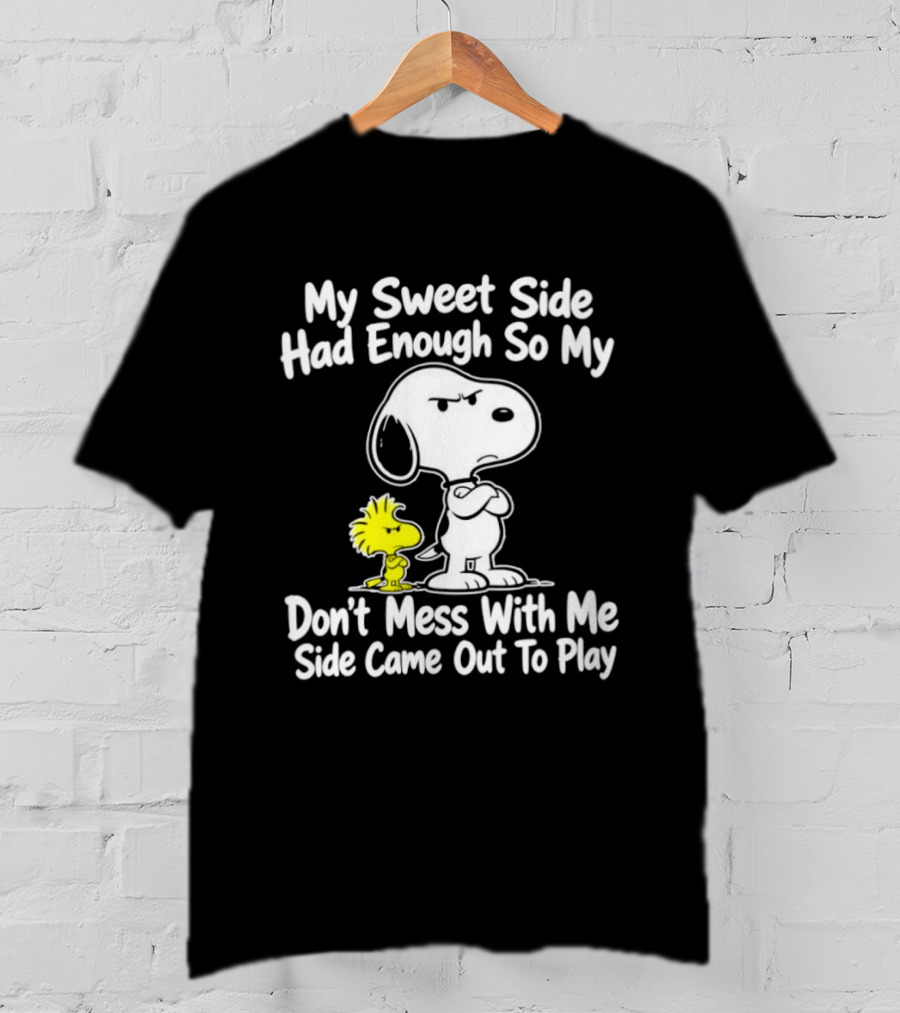 Snoopy Woodstock My Sweet Side Had Enough So My Don't Mess With Me Side Came Out To Play T-Shirt