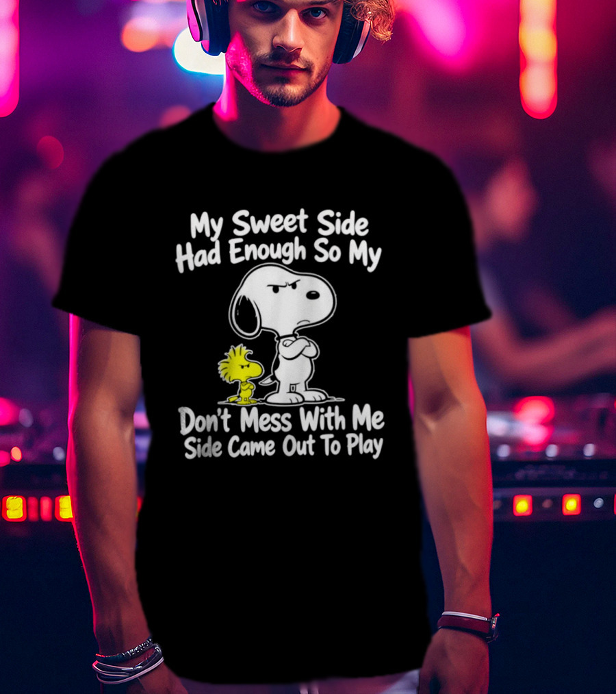 Snoopy Woodstock My Sweet Side Had Enough So My Don't Mess With Me Side Came Out To Play T-Shirt