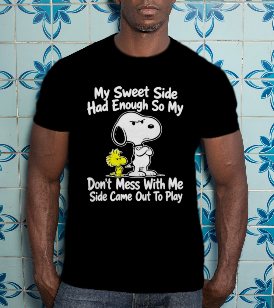 Snoopy Woodstock My Sweet Side Had Enough So My Don't Mess With Me Side Came Out To Play T-Shirt