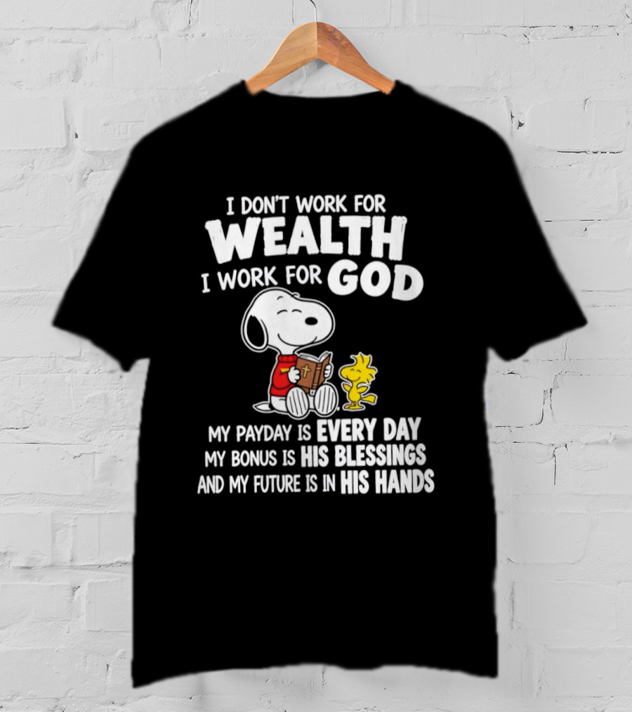 Snoopy I Don't Work For Wealth I Work For God My Payday Every Day Bonus His Blessings Future In His Hands T-Shirt