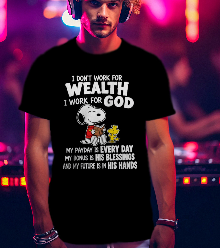 Snoopy I Don't Work For Wealth I Work For God My Payday Every Day Bonus His Blessings Future In His Hands T-Shirt
