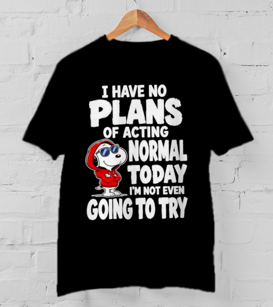 Snoopy I Have No Plans Of Acting Normal Today I'm Not Even Going To Try T-Shirt
