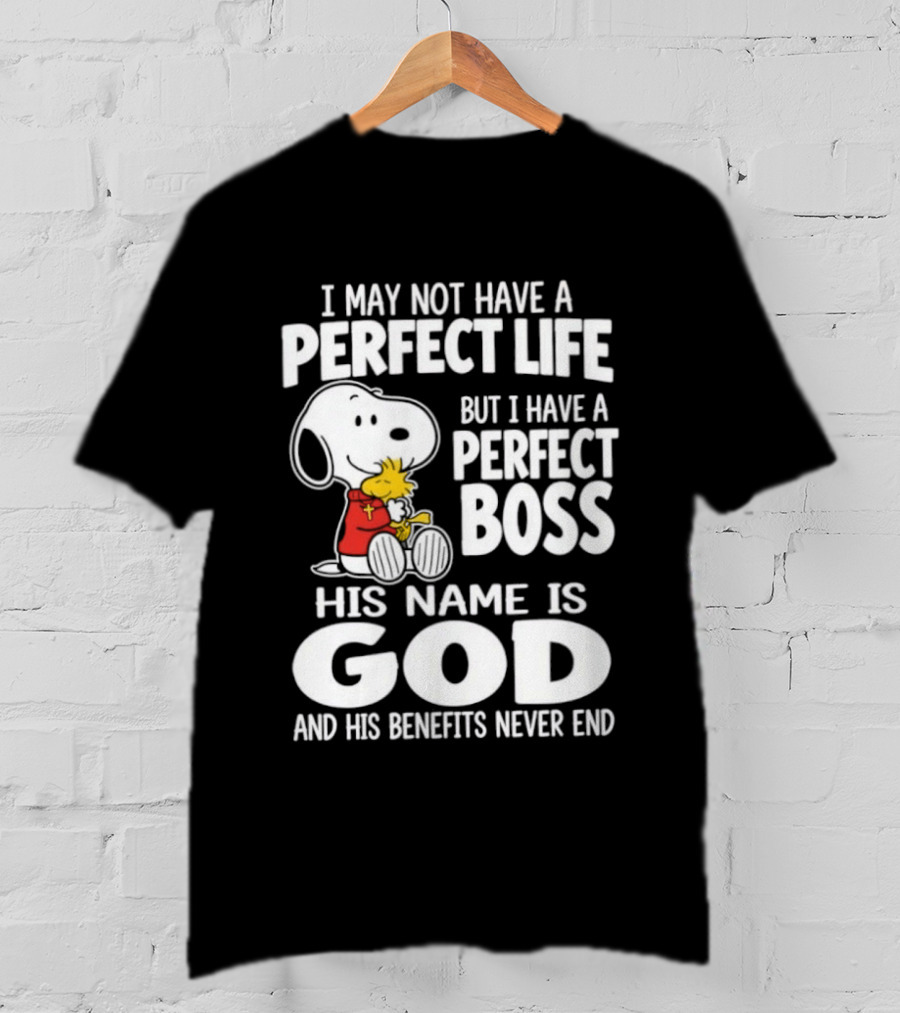 I May Not Have A Perfect Life But I Have A Perfect Boss Snoopy His Name Is God And His Benefits Never End T-Shirt