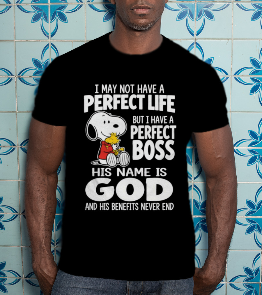 I May Not Have A Perfect Life But I Have A Perfect Boss Snoopy His Name Is God And His Benefits Never End T-Shirt