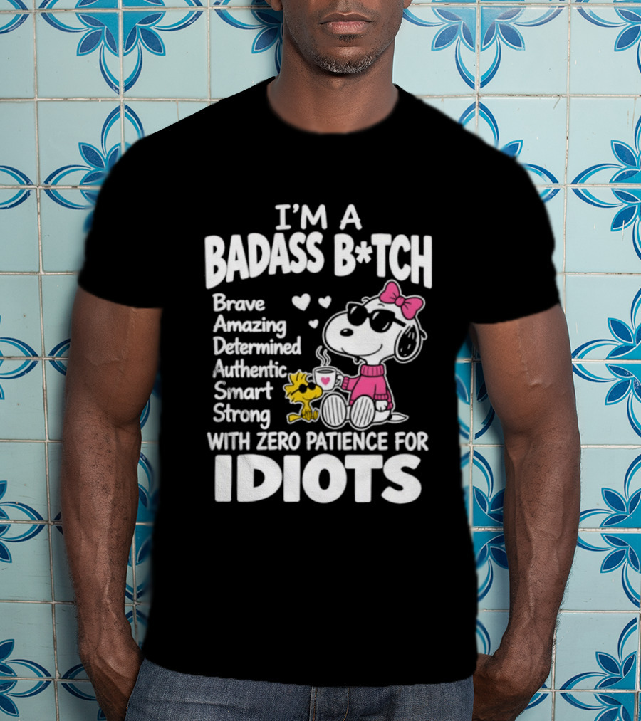 I'm A Badass B*tch Snoopy Brave Amazing Determined Authentic Smart Strong Zero Patience For Idiots T-Shirt