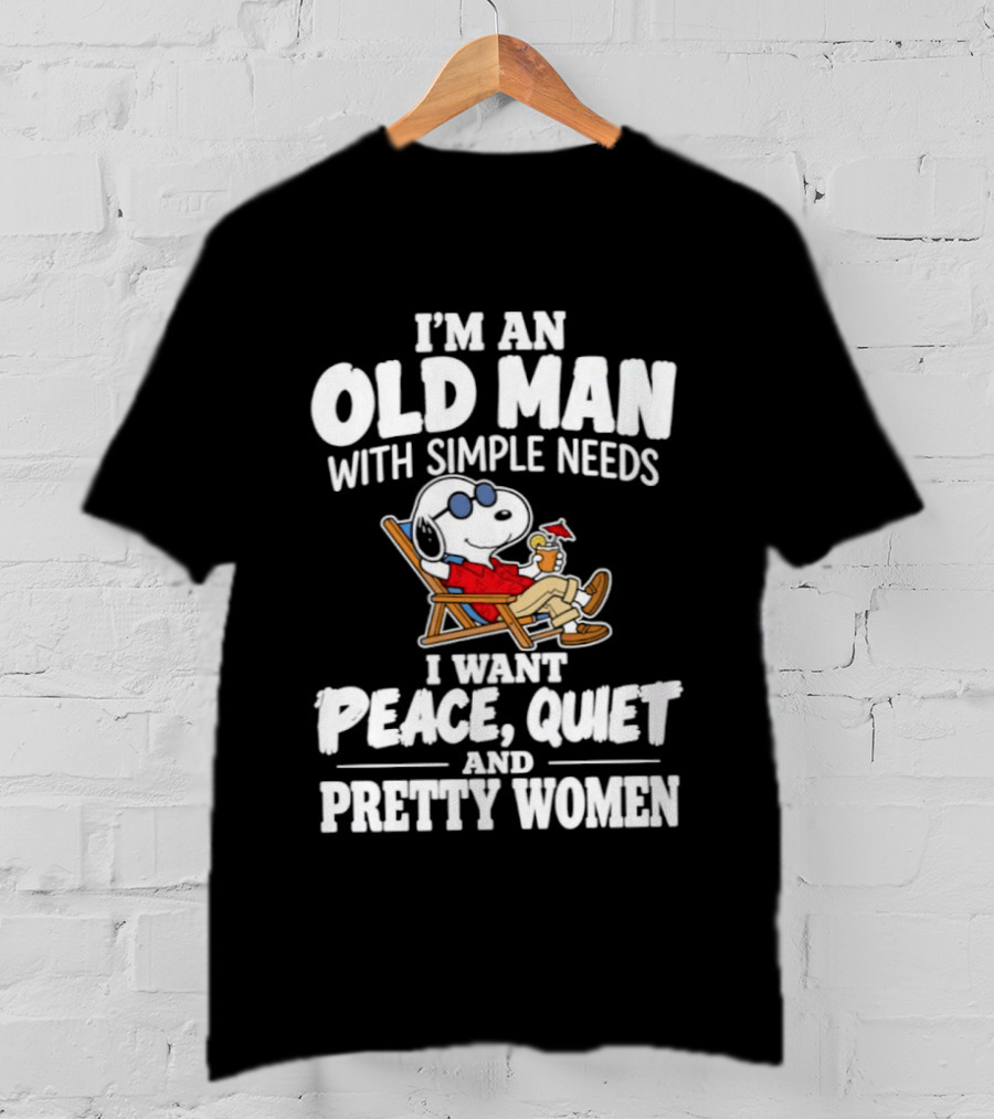 I'm An Old Man With Simple Needs I Want Peace Quiet And Pretty Women T-Shirt