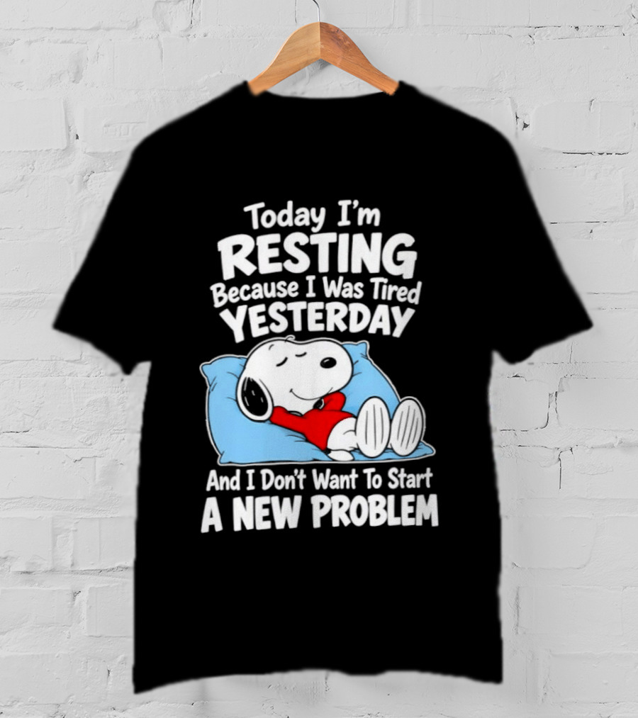 Snoopy Today I'm Resting Because I Was Tired Yesterday And I Don't Want To Start A New Problem T-Shirt
