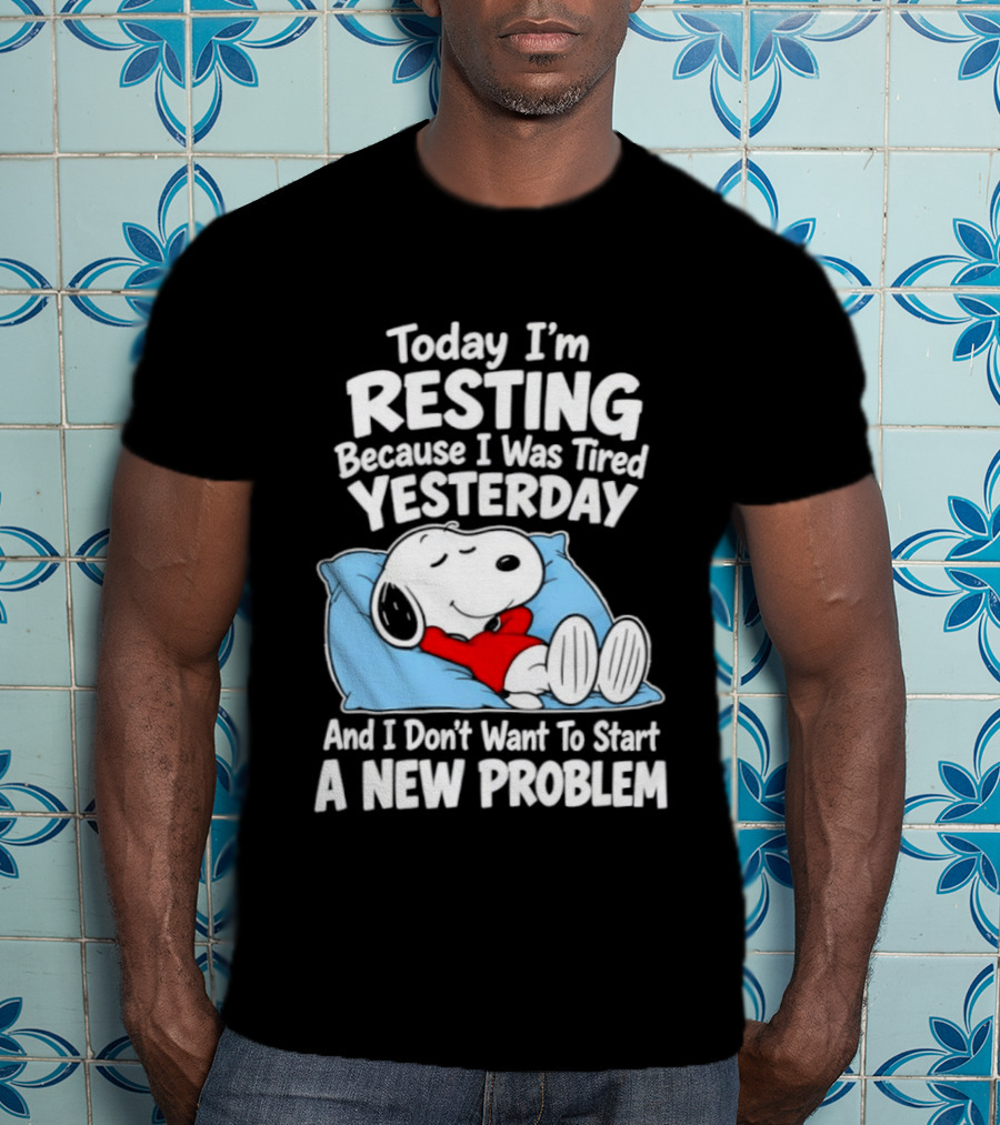 Snoopy Today I'm Resting Because I Was Tired Yesterday And I Don't Want To Start A New Problem T-Shirt